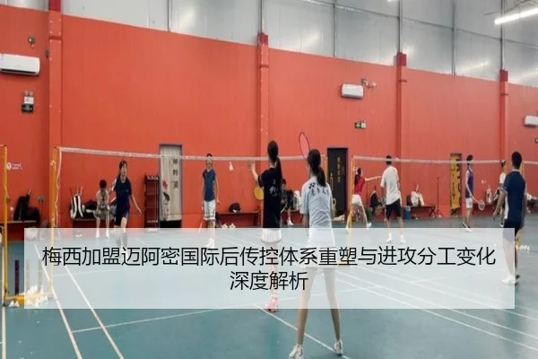 梅西加盟迈阿密国际后传控体系重塑与进攻分工变化深度解析
